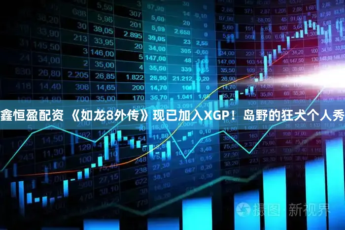鑫恒盈配资 《如龙8外传》现已加入XGP！岛野的狂犬个人秀