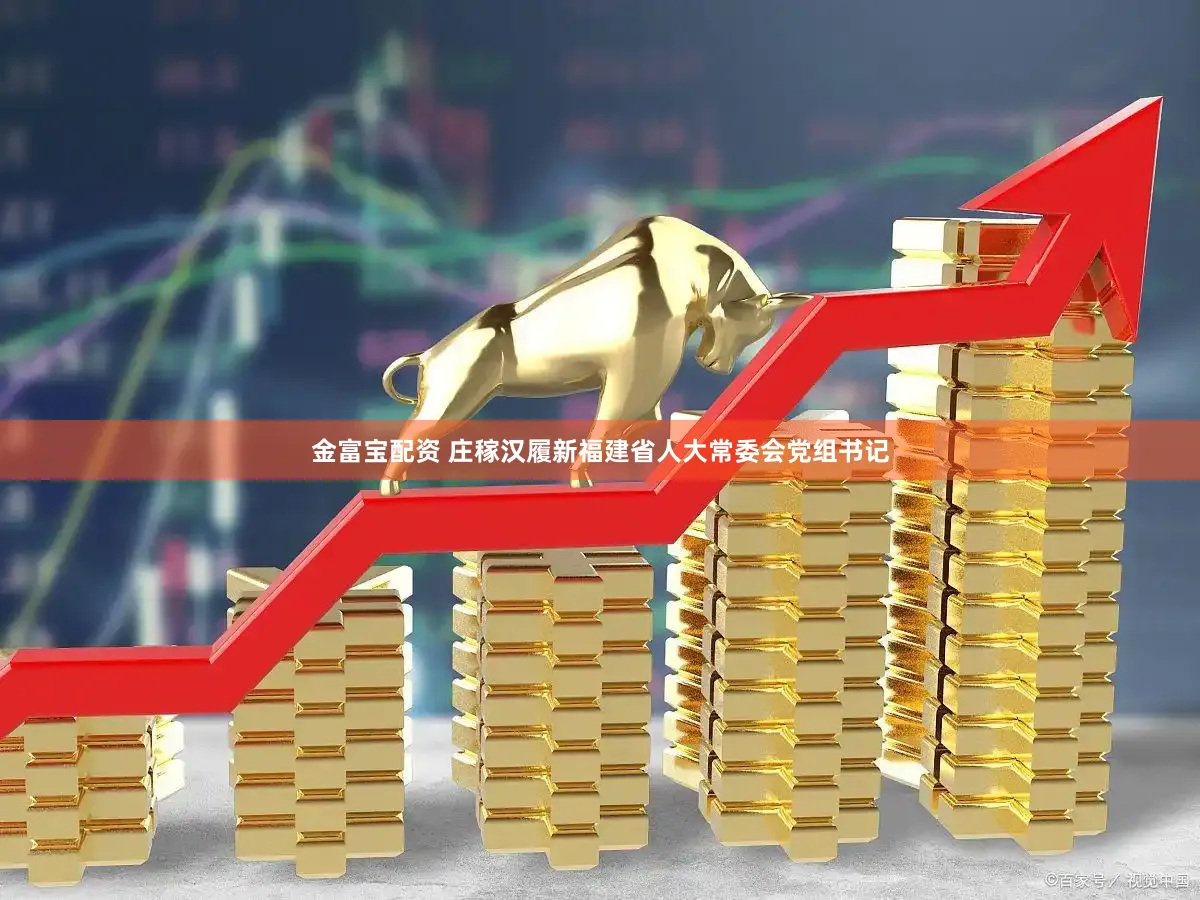 金富宝配资 庄稼汉履新福建省人大常委会党组书记