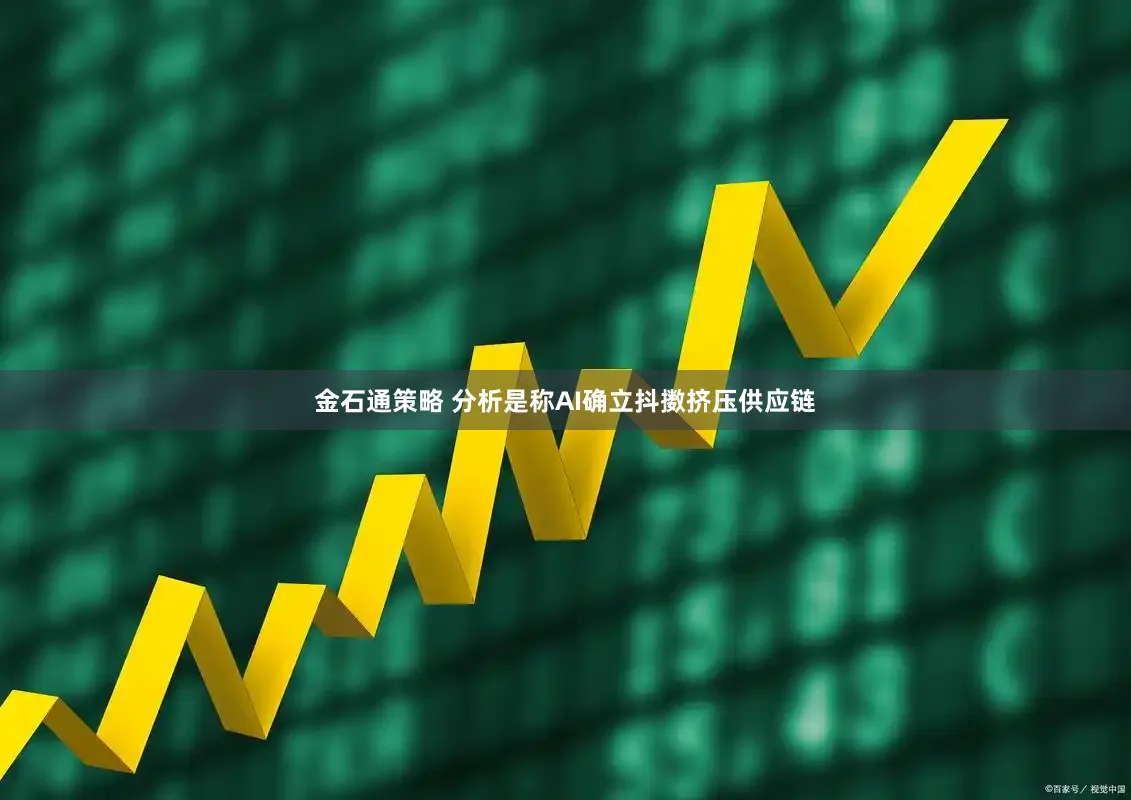 金石通策略 分析是称AI确立抖擞挤压供应链