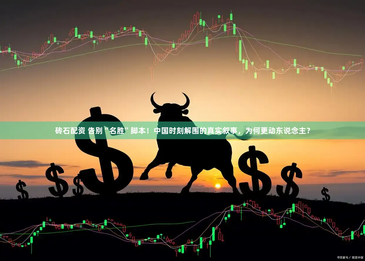 砖石配资 告别“名胜”脚本！中国时刻解围的真实叙事，为何更动东说念主？