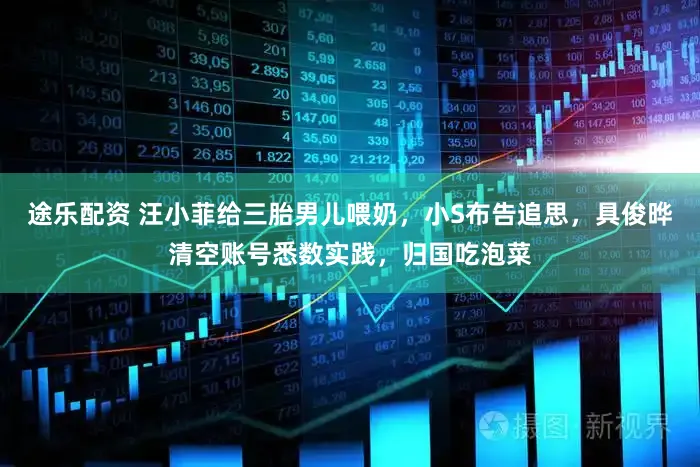 途乐配资 汪小菲给三胎男儿喂奶，小S布告追思，具俊晔清空账号悉数实践，归国吃泡菜