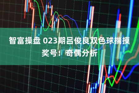 智富操盘 023期吕俊良双色球揣摸奖号：奇偶分析
