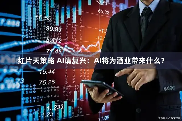 红片天策略 AI请复兴：AI将为酒业带来什么？