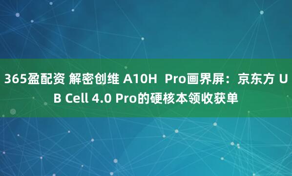 365盈配资 解密创维 A10H  Pro画界屏：京东方 UB Cell 4.0 Pro的硬核本领收获单