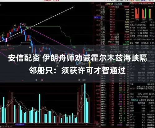 安信配资 伊朗舟师劝诫霍尔木兹海峡隔邻船只:须获许可才智通过