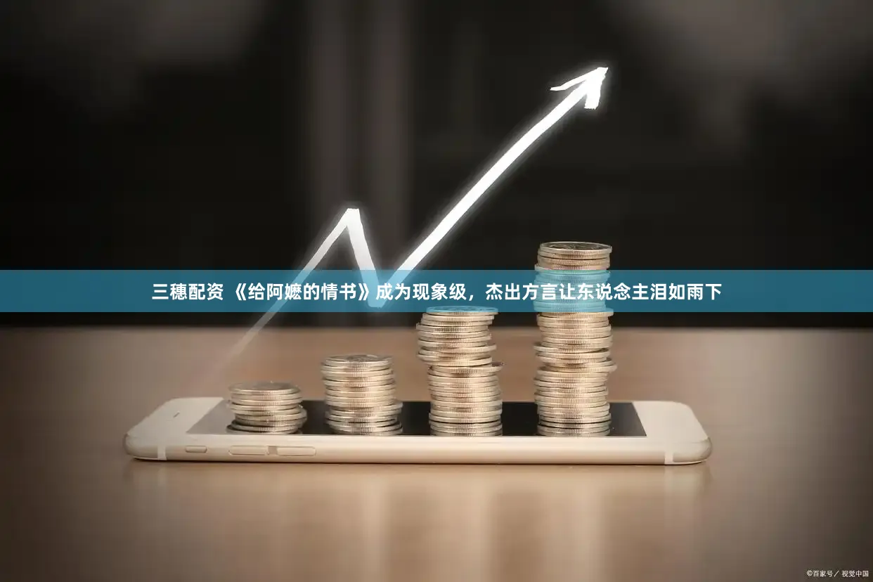 三穗配资 《给阿嬷的情书》成为现象级，杰出方言让东说念主泪如雨下