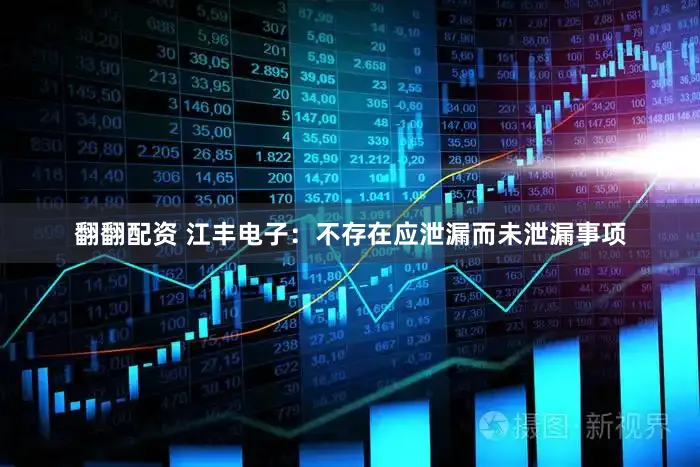 翻翻配资 江丰电子：不存在应泄漏而未泄漏事项